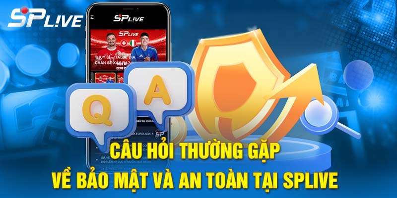 Q&As bảo mật an toàn tại SPLIVE