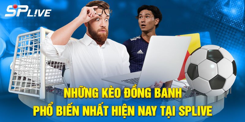Những kèo phổ biến nhất hiện nay tại SPLIVE