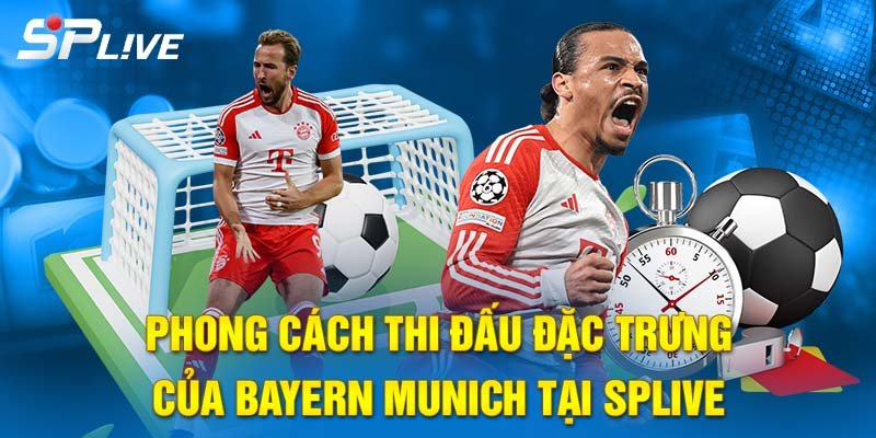 Phong cách thi đấu đặc trưng của Bayern tại SPLIVE