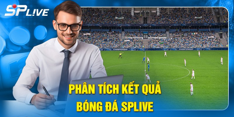 Phân tích kết quả trận đấu cùng SPLIVE