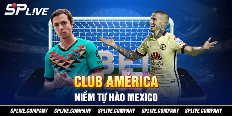 Club América - Niềm tự hào Mexico
