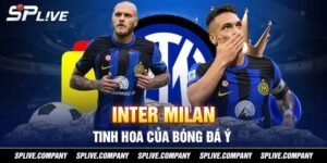 Inter Milan - Tinh hoa của bóng đá Ý