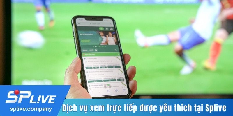 Dịch vụ xem trực tiếp được yêu thích tại Splive