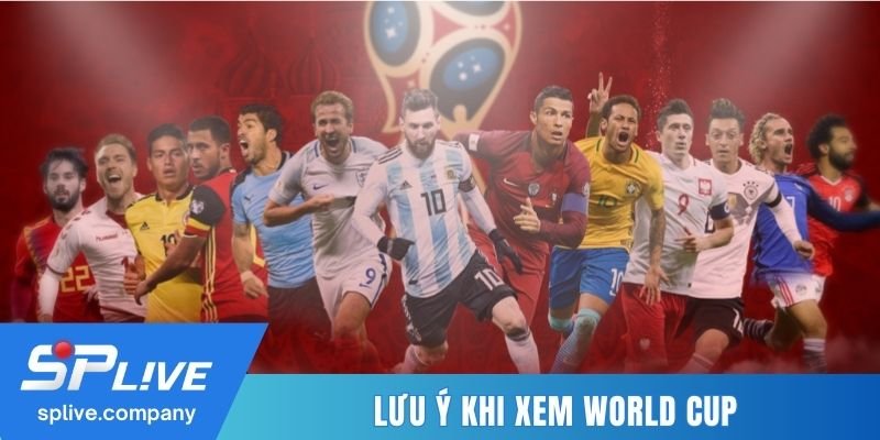 Lưu ý xem trực tiếp World Cup