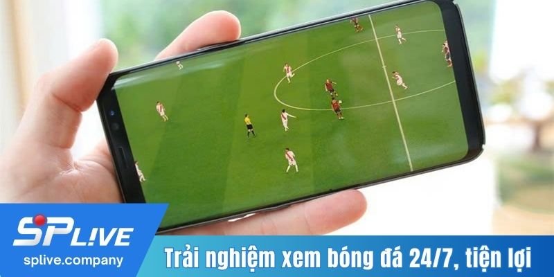 Trải nghiệm xem bóng đá 24/7, tiện lợi