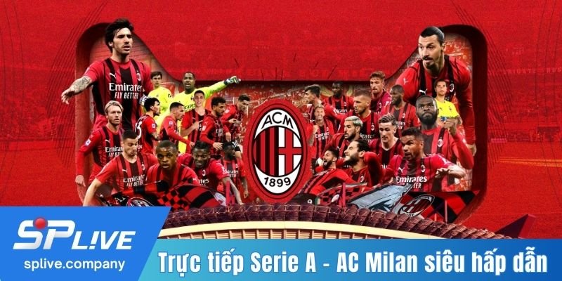 Trực tiếp Serie A - AC Milan siêu hấp dẫn