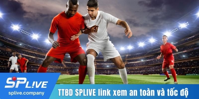 TTBD SPLIVE link xem an toàn và tốc độ
