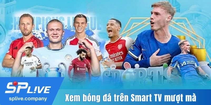 Xem bóng đá trên Smart TV mượt mà, dễ dàng