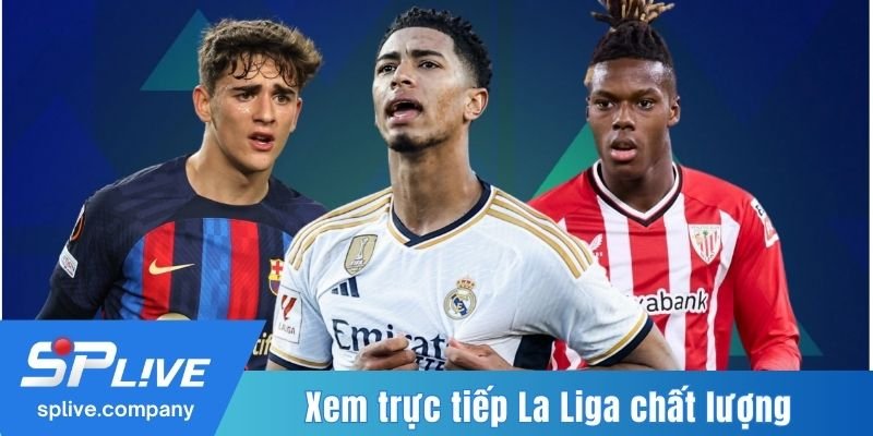 Xem trực tiếp La Liga chất lượng