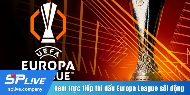 Xem trực tiếp thi đấu Europa League sôi động